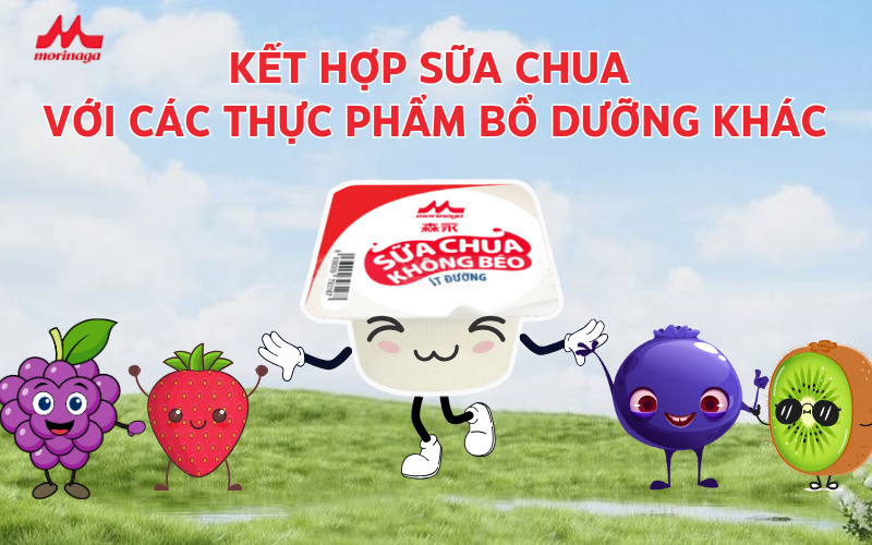 Để phát huy tối đa lợi ích bạn có thể kết hợp sữa chua với những thực phẩm bổ dưỡng khác